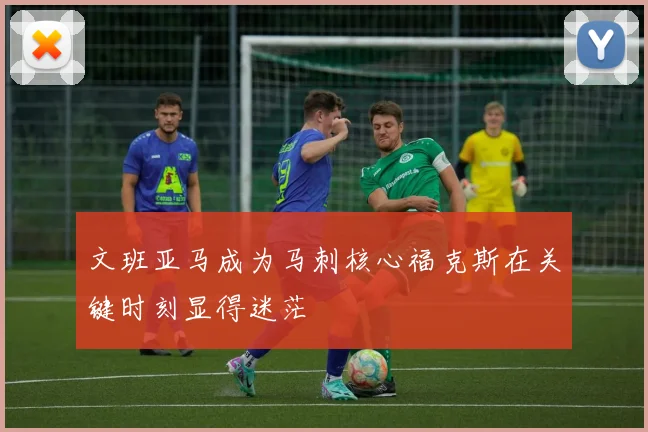 文班亚马成为马刺核心福克斯在关键时刻显得迷茫